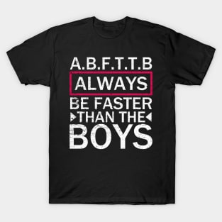 A.B.F.T.T.B - Always Be Faster Than The Boys T-Shirt